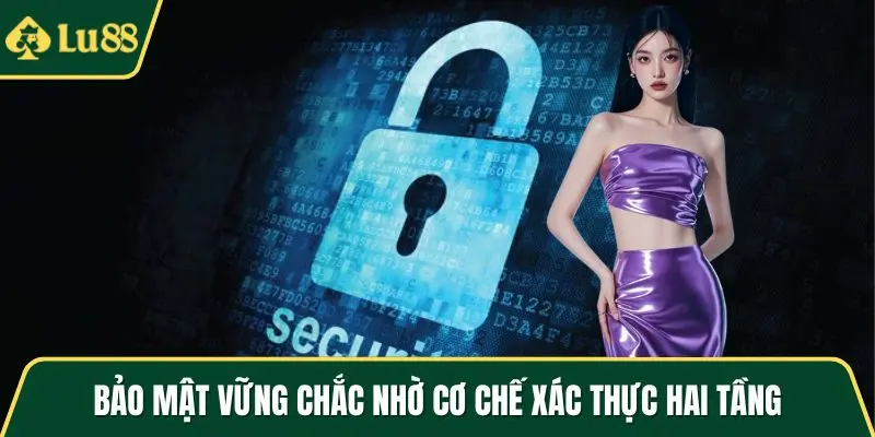 Bảo mật vững chắc nhờ cơ chế xác thực hai tầng