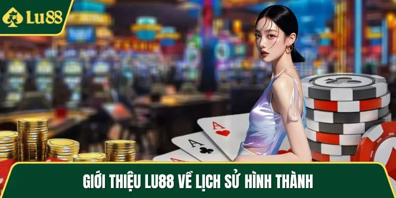 Giới thiệu LU88 về lịch sử hình thành