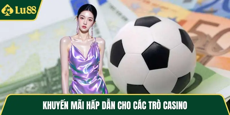 Khuyến mãi hấp dẫn cho các trò casino