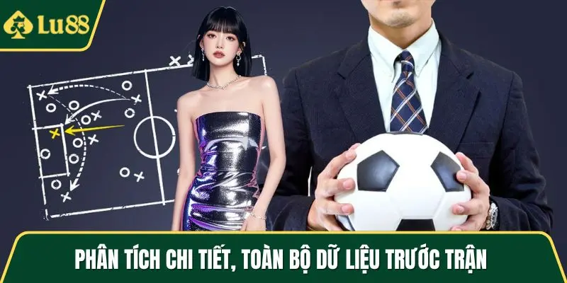 Phân tích chi tiết, toàn bộ dữ liệu trước trận