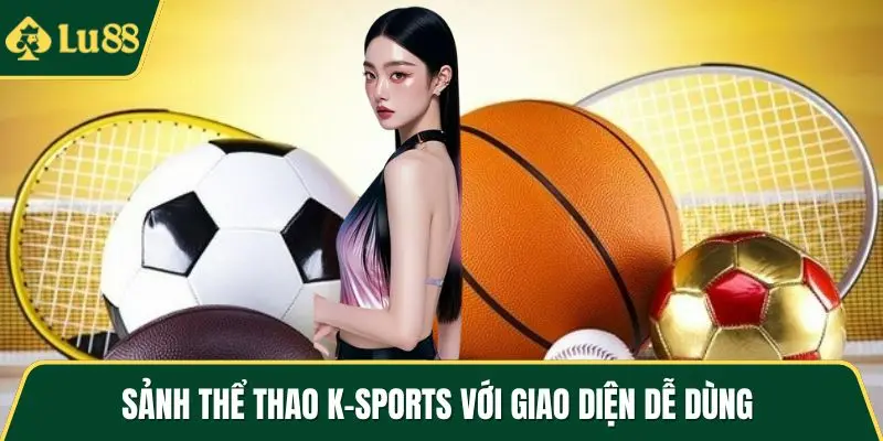 Sảnh thể thao K-sports với giao diện dễ dùng