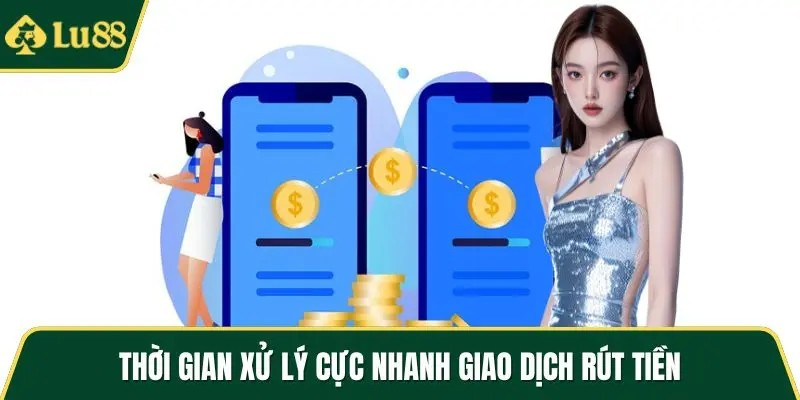 Thời gian xử lý cực nhanh giao dịch rút tiền